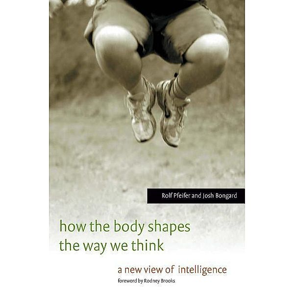 Pfeifer, R: How the Body Shapes the Way We Think, Rolf Pfeifer, Josh Bongard