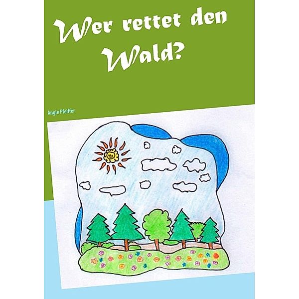 Pfeiffer, A: Wer rettet den Wald?, Angie Pfeiffer