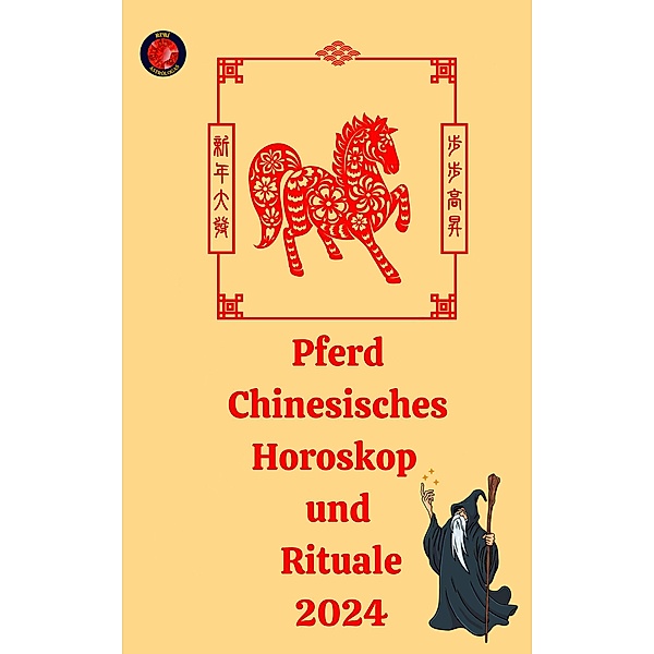 Pferd Chinesisches Horoskop  und  Rituale 2024, Alina A Rubi, Angeline Rubi
