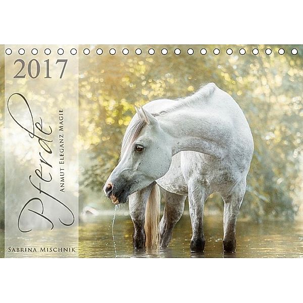 Pferde - Anmut, Eleganz, Magie (Tischkalender 2017 DIN A5 quer), Sabrina Mischnik