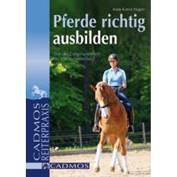 Pferde richtig ausbilden / Ausbildung von Pferd und Reiter, Anne-Katrin Hagen