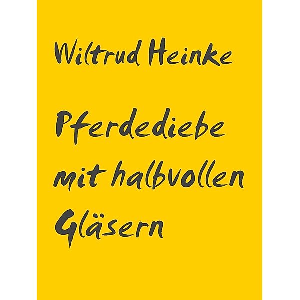 Pferdediebe mit halbvollen Gläsern, Wiltrud Heinke