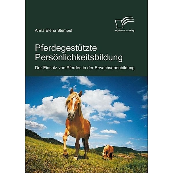 Pferdegestützte Persönlichkeitsbildung: Der Einsatz von Pferden in der Erwachsenenbildung, Anna Elena Stempel