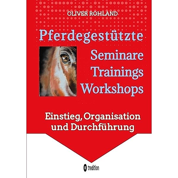 Pferdegestützte  Seminare - Trainings - Workshops, Oliver Rohland
