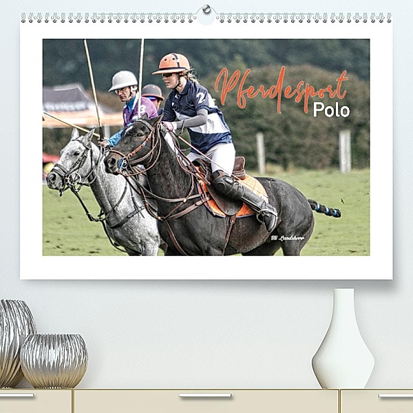 Pferdesport Polo (Premium, hochwertiger DIN A2 Wandkalender 2023, Kunstdruck in Hochglanz), Uli Landsherr