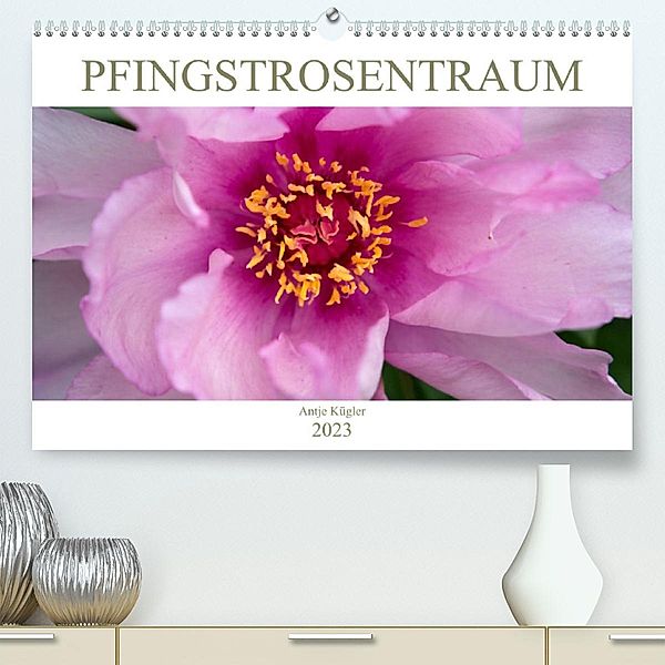 Pfingstrosentraum (Premium, hochwertiger DIN A2 Wandkalender 2023, Kunstdruck in Hochglanz), Antje Kügler