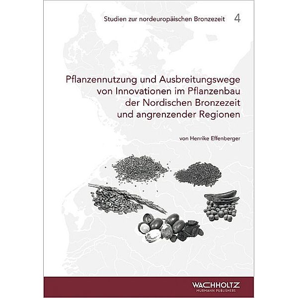 Pflanzennutzung und Ausbreitungswege von Innovationen im Pflanzenbau der Nordischen Bronzezeit und angrenzender Regionen, Henrike Effenberger