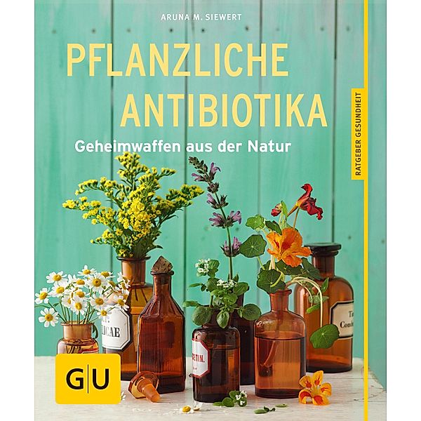 Pflanzliche Antibiotika / GU Ratgeber Gesundheit, Aruna M. Siewert