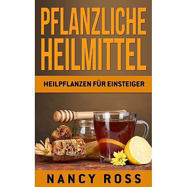 Pflanzliche Heilmittel: Heilpflanzen für Einsteiger, Nancy Ross