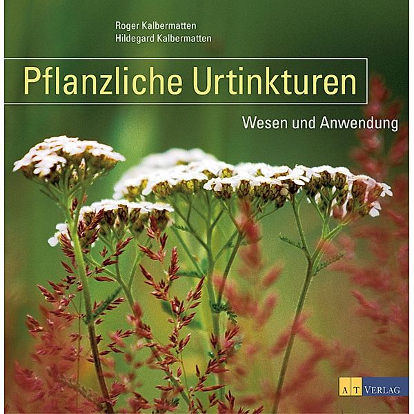 Pflanzliche Urtinkturen, Roger Kalbermatten, Hildegard Kalbermatten