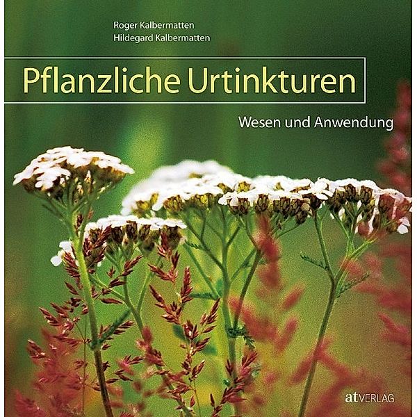 Pflanzliche Urtinkturen, Roger Kalbermatten, Hildegard Kalbermatten