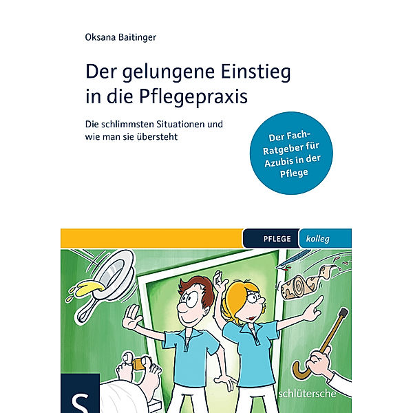 Pflege Kolleg / Der gelungene Einstieg in die Pflegepraxis, Oksana Baitinger