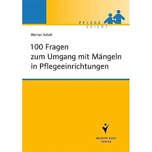 Pflege leicht / 100 Fragen zum Umgang mit Mängeln in Pflegeeinrichtungen, Werner Schell