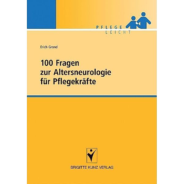 Pflege leicht / 100 Fragen zur Altersneurologie für Pflegekräfte, Erich Grond