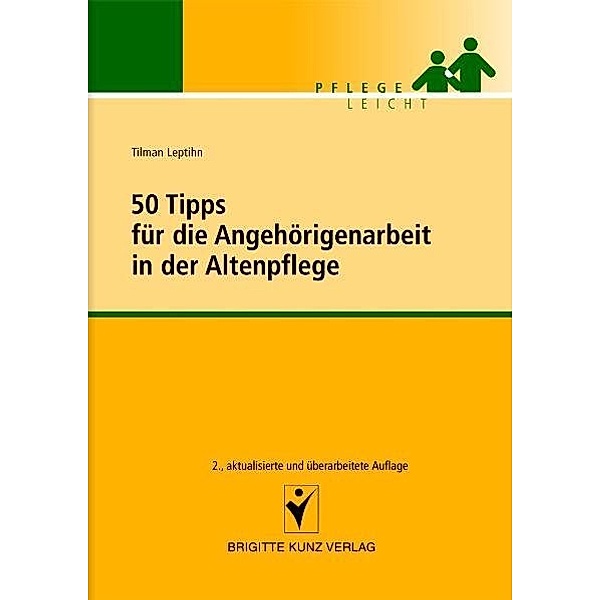 Pflege leicht / 50 Tipps für die Angehörigenarbeit in der Altenpflege, Tilman Leptihn