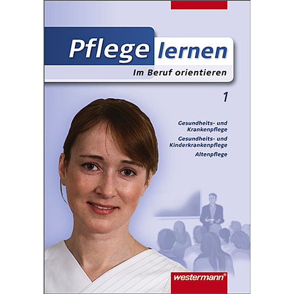 Pflege lernen: Bd.1 Im Beruf orientieren, Frank Arens, Matthias Westerholt, Dr. Peter Waltner, Christine Seebohm, Petra Scholz, Heinrich Recken, Ulrike Rebscher, Silke Mathes, Christa Krauss, Angelika Kaluza, Roswitha Kaiser, Dorothee Dolkemeyer, Liselotte Cochu, Katja Boguth, Sandy Ott, Imke Müller, Barbara Müller, Michael Mayer, Bettina von Itzenplitz, Petra Hundt, Dr. Elin Guski, Antje Braumann, Gabriela Barth