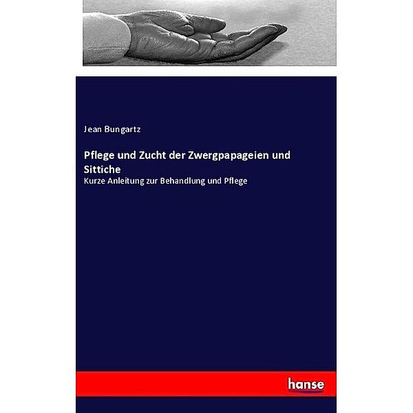 Pflege und Zucht der Zwergpapageien und Sittiche, Jean Bungartz