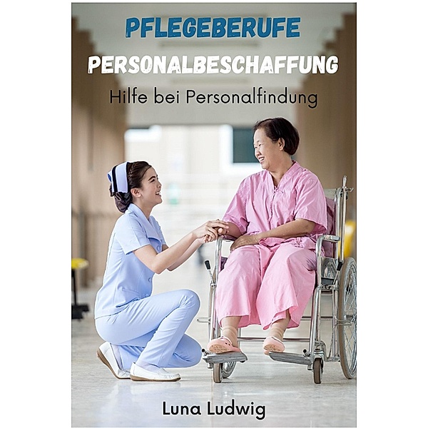 Pflegeberufe Personalbeschaffung, Luna Ludwig