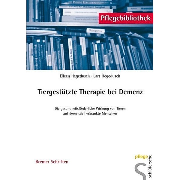 Pflegebibliothek - Bremer Schriften / Tiergestützte Therapie bei Demenz, Eileen Hegedusch, Lars Hegedusch