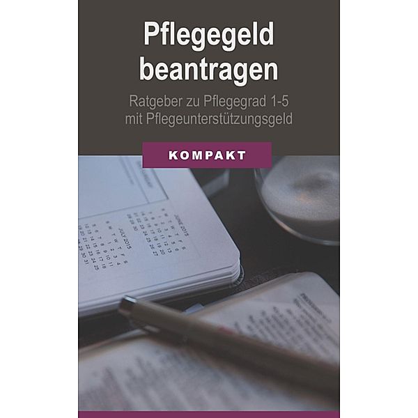 Pflegegeld beantragen: Ratgeber zu Pflegegrad 1-5 mit Pflegeunterstützungsgeld, Angelika Schmid