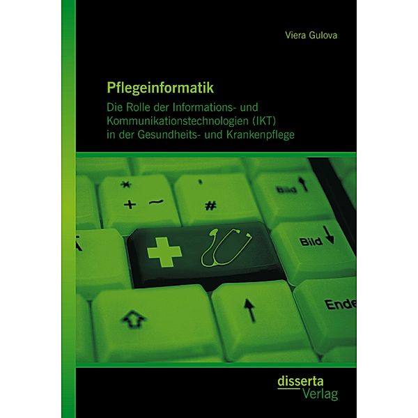 Pflegeinformatik: Die Rolle der Informations- und Kommunikationstechnologien (IKT) in der Gesundheits- und Krankenpflege, Viera Gulova