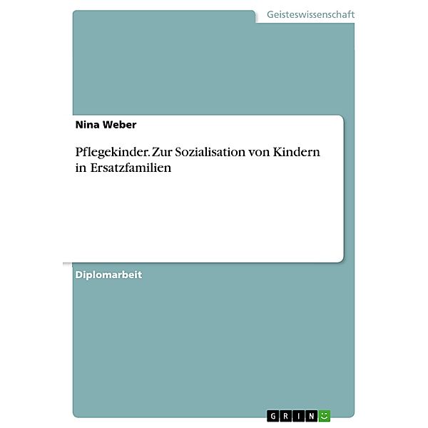 Pflegekinder - Zur Sozialisation von Kindern in Ersatzfamilien, NIna Weber