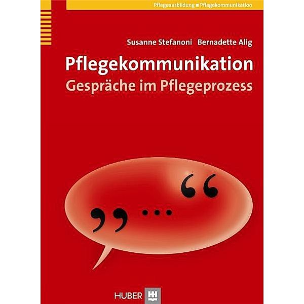 Pflegekommunikation. Pflegeausbildung, Pflegekommunikation, Bernadette Alig, Susanne Stefanoni