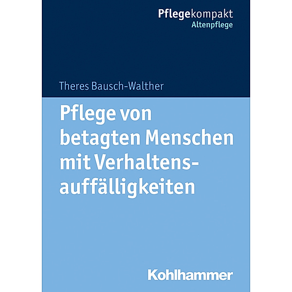 Pflegekompakt / Pflege von betagten Menschen mit Verhaltensauffälligkeiten, Theres Bausch-Walther