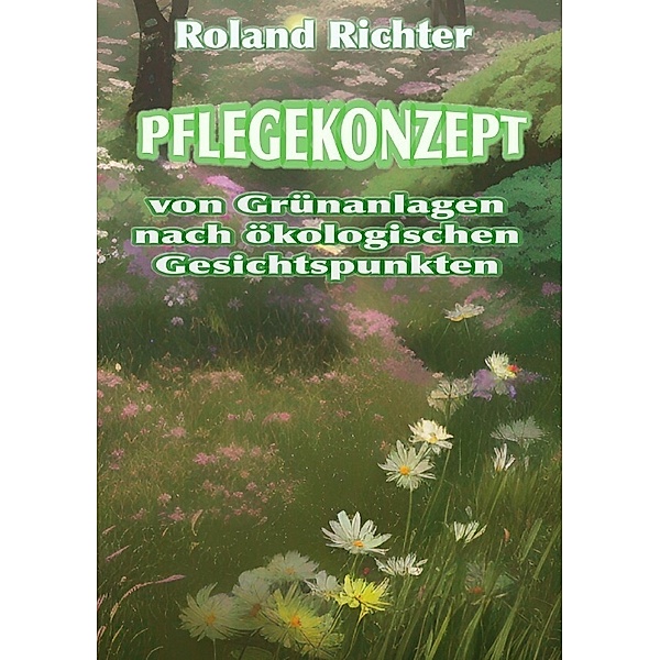 Pflegekonzept von Grünanlagen nach ökologischen Gesichtspunkten, Roland Richter