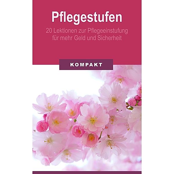 Pflegestufen - 20 Lektionen zur Pflegeeinstufung für mehr Geld & Sicherheit, Angelika Schmid