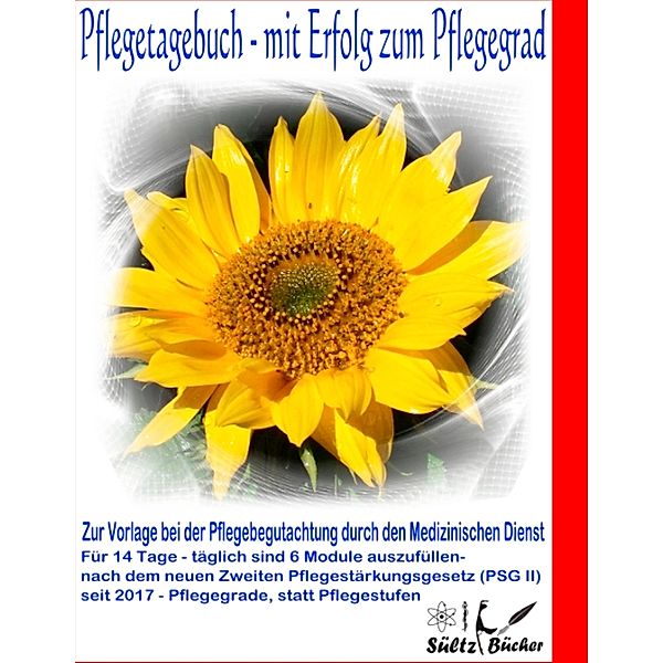 Pflegetagebuch - mit Erfolg zum Pflegegrad - zur Vorlage bei der Pflegeberatung durch den Medizinischen Dienst, Uwe H. Sültz, Renate Sültz, Jutta Sültz