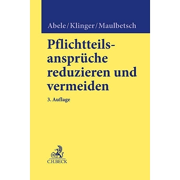Pflichtteilsansprüche reduzieren und vermeiden, Armin Abele, Bernhard F. Klinger, Thomas Maulbetsch