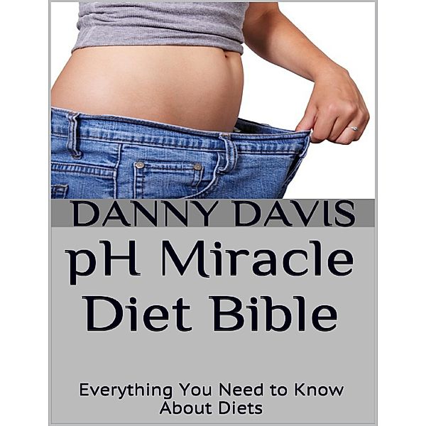 Ph Miracle Diet Bible: Everything You Need to Know About Diets, Danny Davis