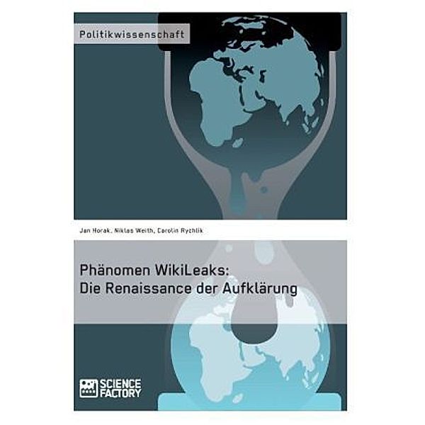 Phänomen WikiLeaks: Die Renaissance der Aufklärung, Jan Horak, Niklas Weith, Carolin Rychlik