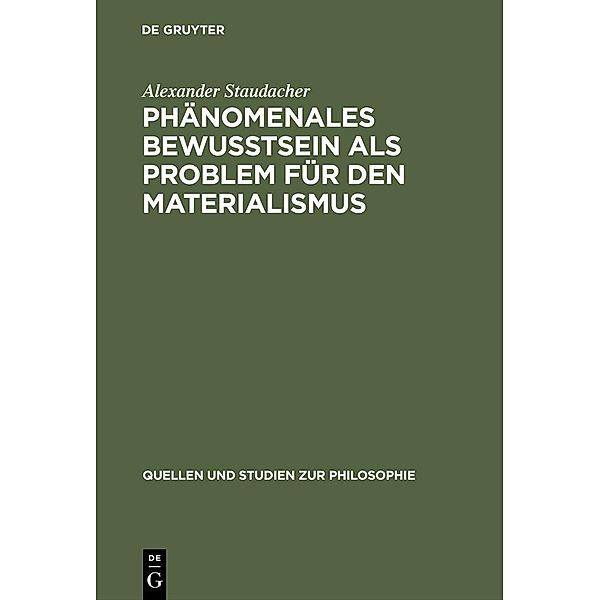 Phänomenales Bewusstsein als Problem für den Materialismus / Quellen und Studien zur Philosophie Bd.56, Alexander Staudacher