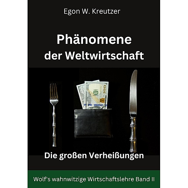 Phänomene der Weltwirtschaft / Wolf's wahnwitzige Wirtschaftslehre Bd.2, Egon W. Kreutzer