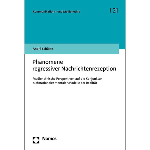 Phänomene regressiver Nachrichtenrezeption / Kommunikations- und Medienethik Bd.21, André Schülke