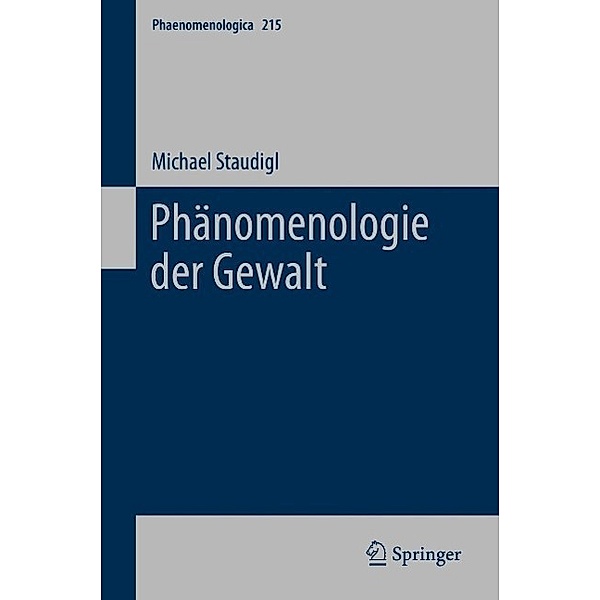 Phänomenologie der Gewalt / Phaenomenologica Bd.215, Michael Staudigl