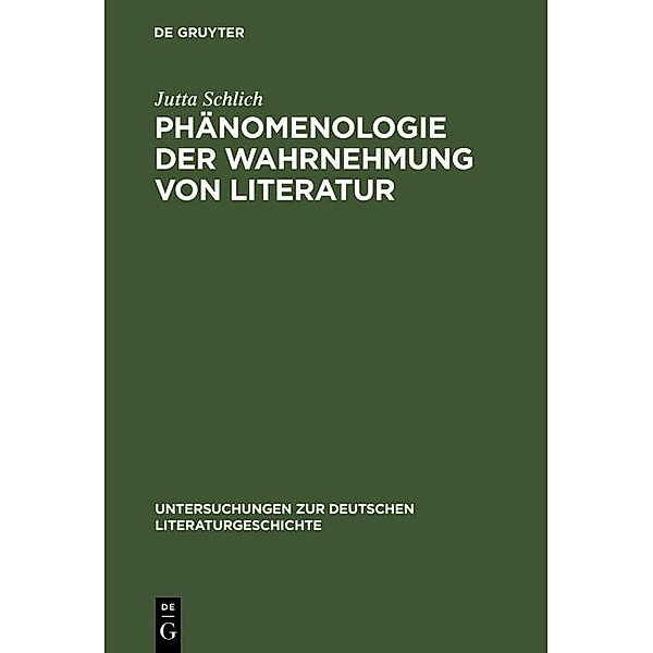 Phänomenologie der Wahrnehmung von Literatur / Untersuchungen zur deutschen Literaturgeschichte Bd.71, Jutta Schlich