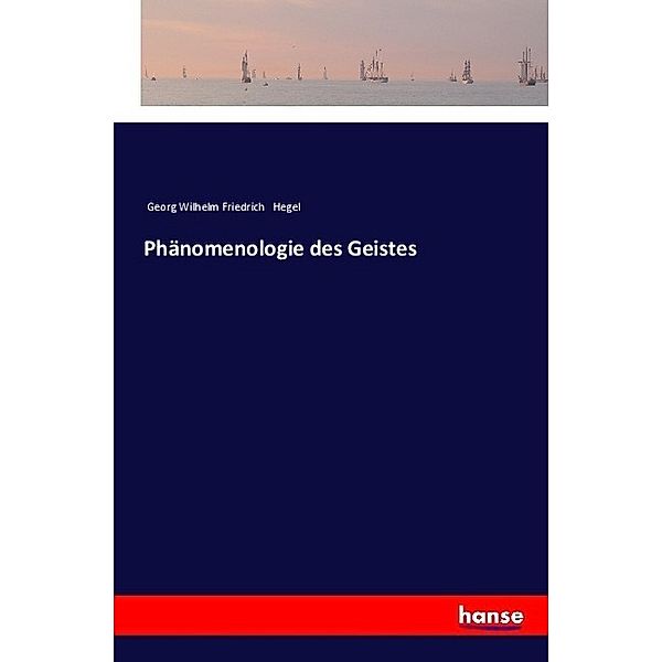 Phänomenologie des Geistes, Georg Wilhelm Friedrich Hegel