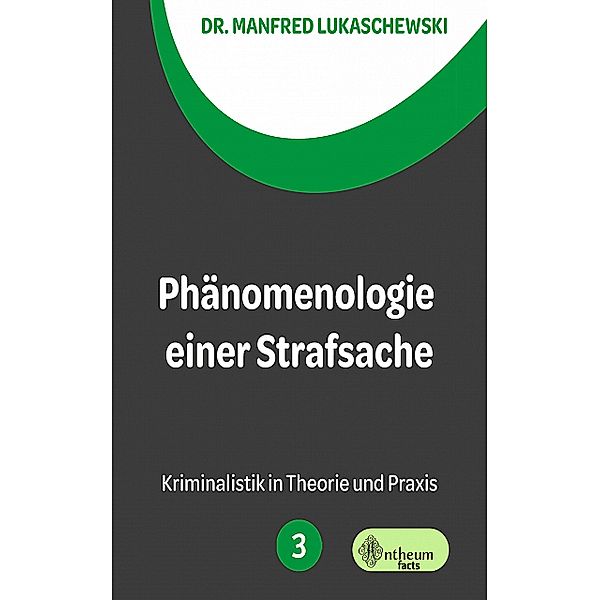 Phänomenologie einer Strafsache / Kriminalistik in Theorie und Praxis Bd.3, Manfred Lukaschewski