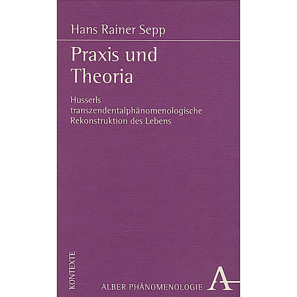 Phänomenologie. Texte und Kontexte / 2/1 / Praxis und Theoria, Hans R Sepp