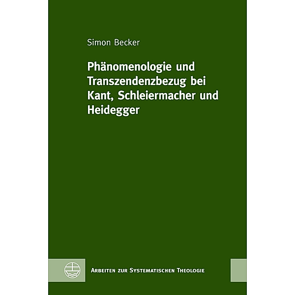 Phänomenologie und Transzendenzbezug bei Kant, Schleiermacher und Heidegger, Simon Becker