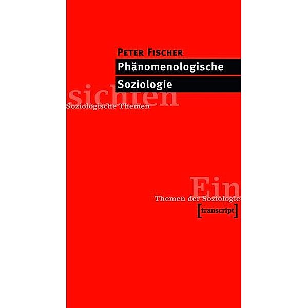Phänomenologische Soziologie / Einsichten. Themen der Soziologie, Peter Fischer