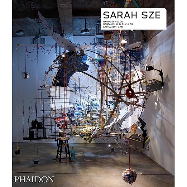 Phaidon Contemporary Artists Series / Sarah Sze, Benjamin H. D. Buchloh, Okwui Enwezor, Laura Hoptman