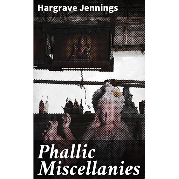 Phallic Miscellanies, Hargrave Jennings