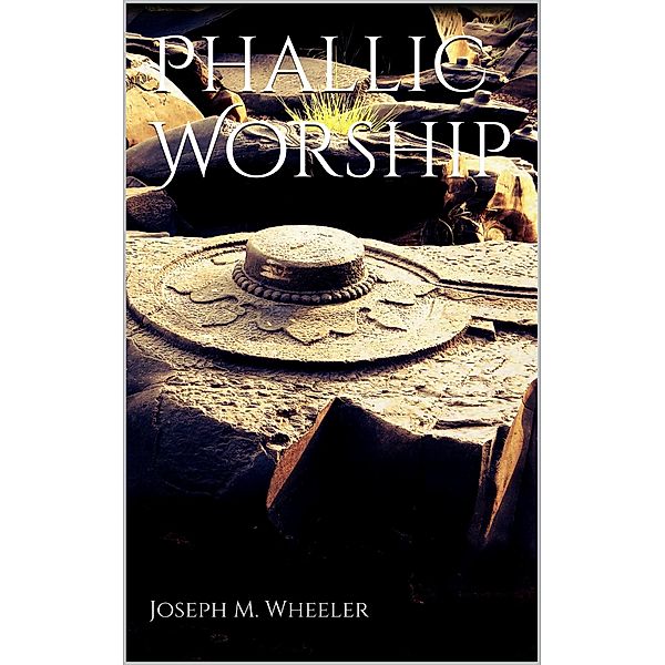 Phallic Worship, Joseph M. Wheeler