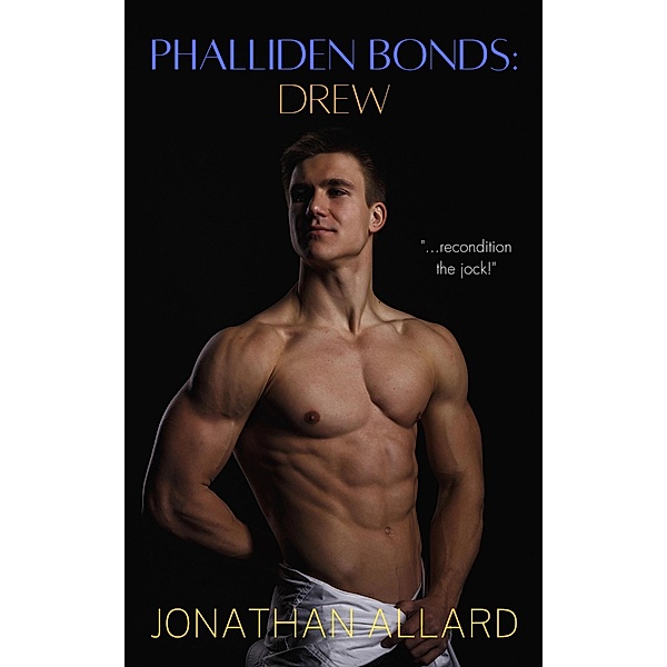 Phalliden Bonds: Drew (Phalliden Bonds: Priapic Institute Stories) / Phalliden Bonds: Priapic Institute Stories, Jonathan Allard