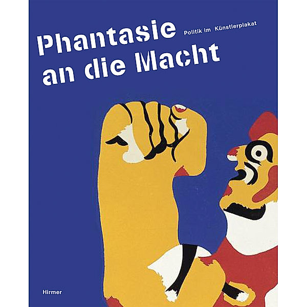 Phantasie an die Macht - Politik im Künstlerplakat. Power to the Imagination - Artists, Posters and Politics