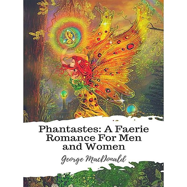 Phantastes: A Faerie Romance For Men and Women, George Macdonald